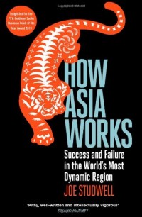 How Asia Works : Success and Failure in the World's Most Dynamic Region
