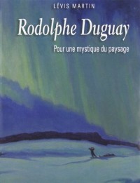 Rodolphe Duguay. pour une Mystique du Paysage