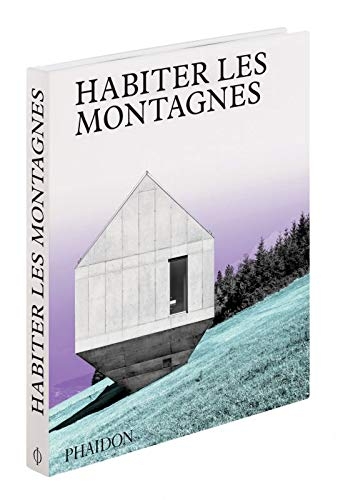 Habiter les Montagnes - Maisons Contemporaines a la Montagne