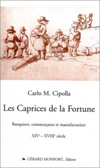 Les caprices de la Fortune. Banquiers, commerçants et manufacturiers, XIVème-XVIIIème siècle