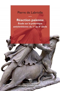 Reaction Paienne - Etude Sur la Polemique Antichretienne du Premier au 6e Siecle