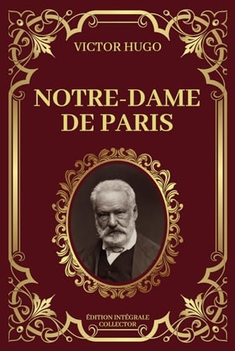NOTRE DAME DE PARIS - Victor Hugo - Edition Intégrale Collector: Amours et Destins dans les Ombres de Notre-Dame [9798863757285]