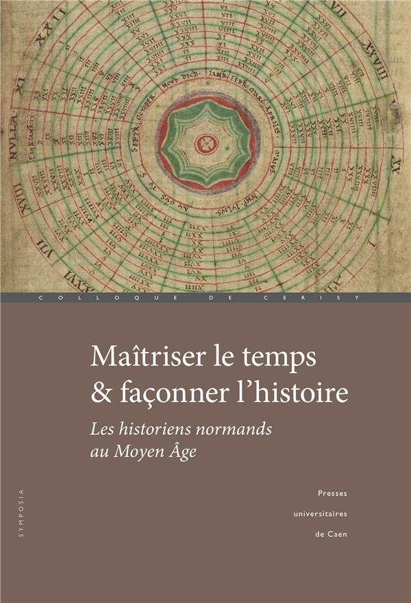 Maitriser le temps & faconner l'histoire. les historiens normands au moyen age