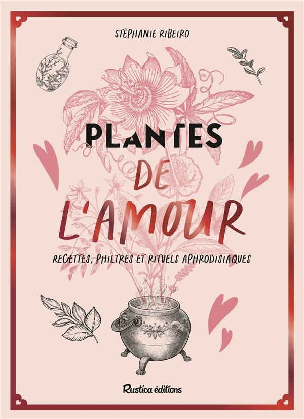 Plantes aphrodisiaques, recettes, philtres et rituels d'amour