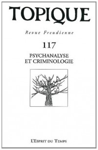 TOPIQUE N°117 PSYCHANALYSE ET CRIMINOLOG