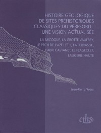 Histoire géologique de sites préhistoriques classiques du Périgord : une vision actualisée : La Micoque, la grotte Vaufrey, Le Pech de l'Azé I et II, ... l'abri Castanet, Le Flageolet, Laugerie Haute