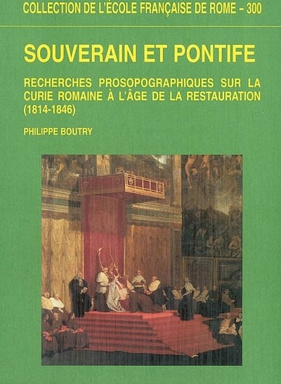 Souverain et pontife : Recherches prosopographiques sur la Curie romaine à l'âge de la Restauration, 1814-1846