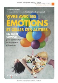 Vivre avec ses émotions et celles des autres: Un guide complet pour les identifier, les apprivoiser et les aimer.