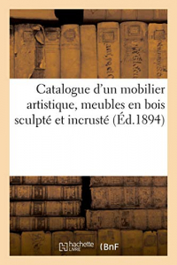 Catalogue d'un mobilier artistique, meubles en bois sculpté et incrusté: autres ornés de bronzes, boîtes en or ciselé et émaillé