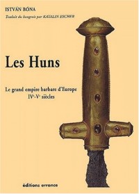 Les Huns : Le grand empire barbare d'Europe IVe - Ve siècle
