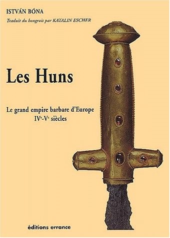 Les Huns : Le grand empire barbare d'Europe IVe - Ve siècle
