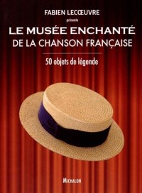 Le musée enchanté de la chanson française - 50 objets de légende