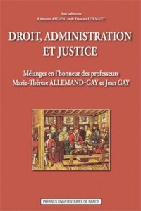 Droit, administration et justice : Mélanges en l'honneur des professeurs Marie-Therese Allemand-Gay et Jean Gay
