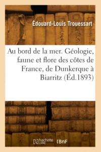 Au bord de la mer. Géologie, faune et flore des côtes de France, de Dunkerque à Biarritz (Éd.1893)