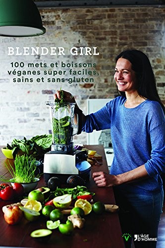 Blender girl De délicieuses recettes véganes, sans gluten et saines de plats et boissons