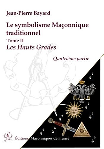 Le symbolisme Maçonnique traditionnel - T2 : Les Hauts Grades - Quatrième partie