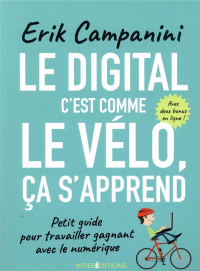 Le digital, c'est comme le vélo, ça s'apprend - Petit guide pour travailler gagnant avec le numériqu: Petit guide pour travailler gagnant avec le numérique