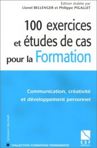 100 exercices et études de cas pour la formation : Communication, créativité et développement personnel