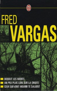 Fred Vargas Coffret en 3 volumes : Debout les morts ; Un peu plus loin sur la droite ; Ceux qui vont mourir te saluent