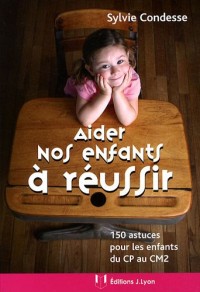 Aider nos enfants à réussir : 150 astuces pour les enfants du CP au CM2