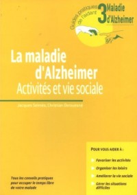 La Maladie D'Alzheimer. Activites Et Vie Sociale.Tous Les Conseils Pratiques Pour Occuper Le Temps Libre De Votre Malade