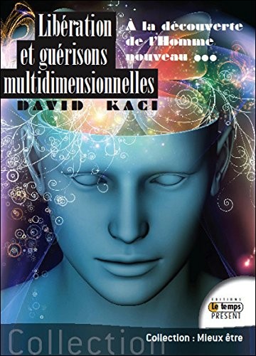 Libération et guérisons multidimensionnelles - A la découverte de l'Homme nouveau
