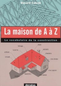 La Maison de A à Z : Le Vocabulaire de la construction