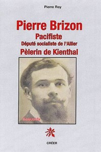 Pierre Brizon pacifiste : Député socialiste de l'Allier, pélerin de Kienthal