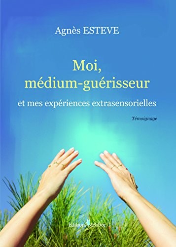 Moi, médium-guérisseur et mes expériences extrasensorielles