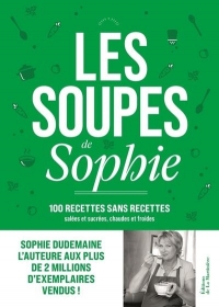 Les Soupes de Sophie. 100 recettes sans recettes: 100 recettes sans recettes