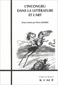 L'incongru dans la littérature et l'art : Actes du colloque d'Azay-le-Ferron, mai 1999