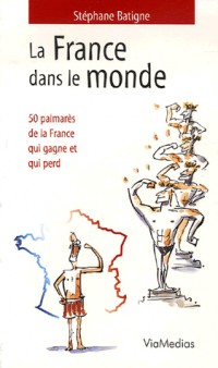 La France dans le monde : 50 Palmarès de la France qui gagne et qui perd