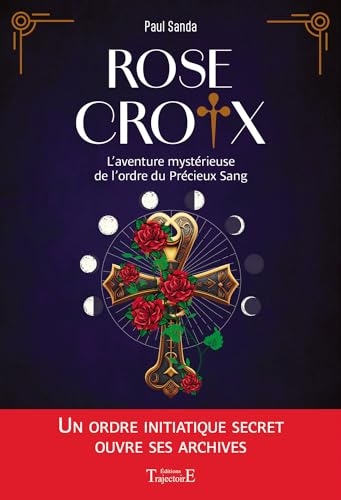 Rose-Croix - L'aventure mystérieuse de l’ordre du Précieux Sang