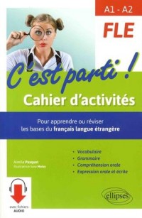 FLE • C'est parti ! Cahier d'activités pour apprendre ou réviser les bases du français langue étrangère. Vocabulaire, grammaire, compréhension orale, ... et écrite. (de A1 à A2) (avec fichiers audio)