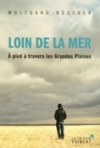 Loin de la mer : A pied à travers les Grandes Plaines