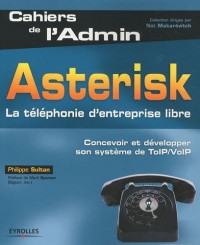 Asterisk: La téléphonie d'entreprise libre. Concevoir et développer son système de ToIP/VoIP.