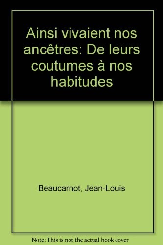 Ainsi vivaient nos ancêtres : De leurs coutumes à nos habitudes