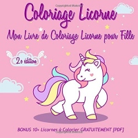 Coloriage Licorne: Mon Livre de Coloriage Licorne pour Fille - 2e édition.: BONUS 10+ Licornes à Colorier GRATUITEMENT [PDF]