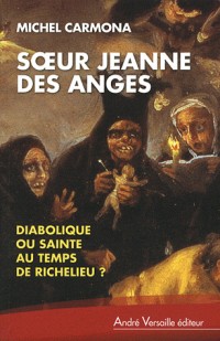 Soeur Jeanne des Anges : Diabolique ou sainte au temps de Richelieu ?