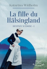 La Fille du Hälsingland : Destinée suédoise - Tome 1 (HarperCollins Au gré du monde)