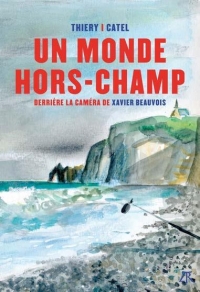 Un Monde Hors Champ - Derrière la Camera de Xavier Beauvois