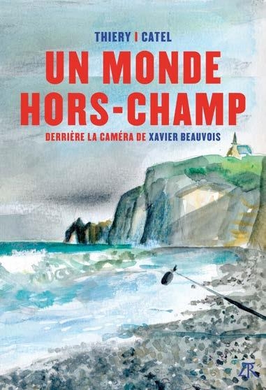 Un Monde Hors Champ - Derrière la Camera de Xavier Beauvois