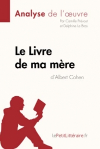 Le Livre de ma mère d'Albert Cohen (Analyse de l'oeuvre): Comprendre la littérature avec lePetitLittéraire.fr