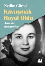 Kavuşmak Hayal Oldu: Anneme Mektuplar