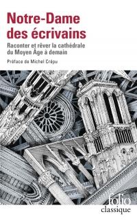 Notre-Dame des écrivains: Raconter et rêver la cathédrale du Moyen Âge à demain