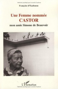 Une femme nommée Castor : Mon amie Simone de Beauvoir