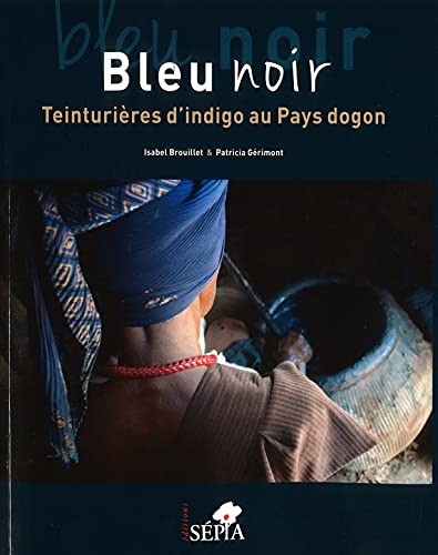 Bleu noir. Teinturières d'indigo au Pays dogon: Beau Livre, nombreuses photos couleurs