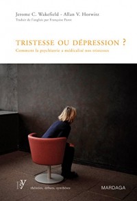 Tristesse ou dépression ?: Comment la psychiatrie a médicalisé nos tristesses