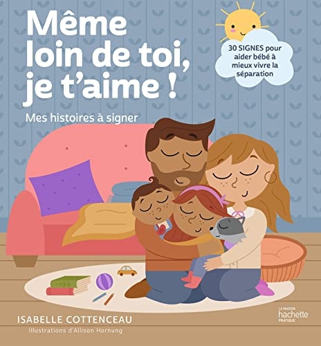 Même loin de toi, je t'aime ! Mes histoires à signer: 30 signes pour gérer la séparation avec bébé
