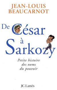 De César à Sarkozy : Petite histoire des noms du pouvoir